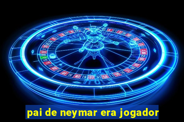 pai de neymar era jogador